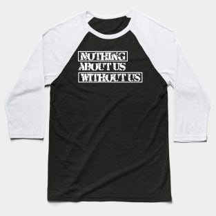 Nothing about us without us (white) Baseball T-Shirt